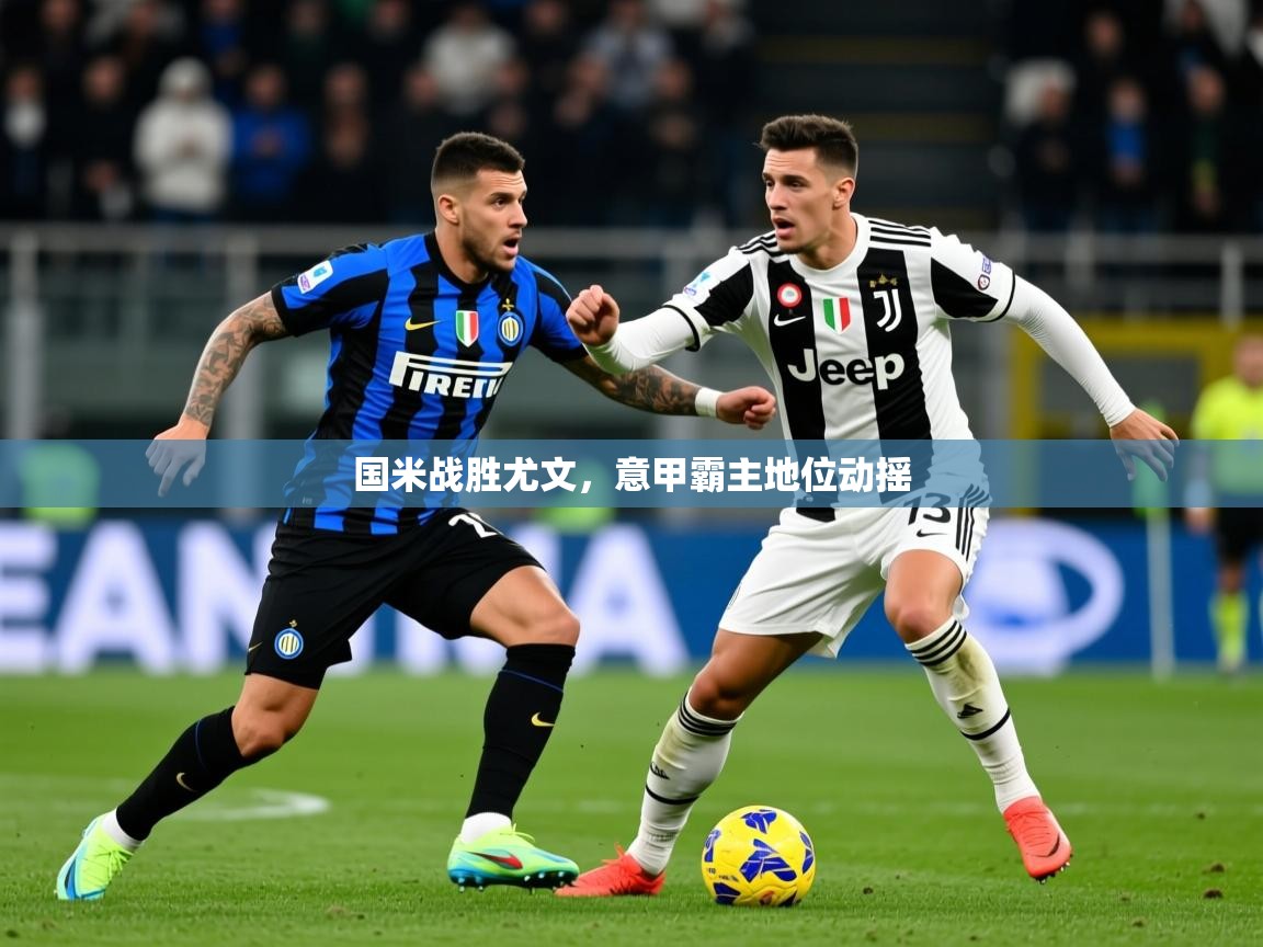 2025九游娱乐网站是不莱梅赞助商国米战胜尤文，意甲霸主地位动摇  第2张