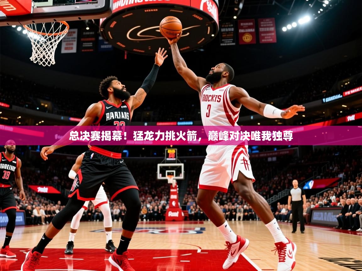 2025九游娱乐平台总决赛揭幕!猛龙力挑火箭,巅峰对决唯我独尊 第4张