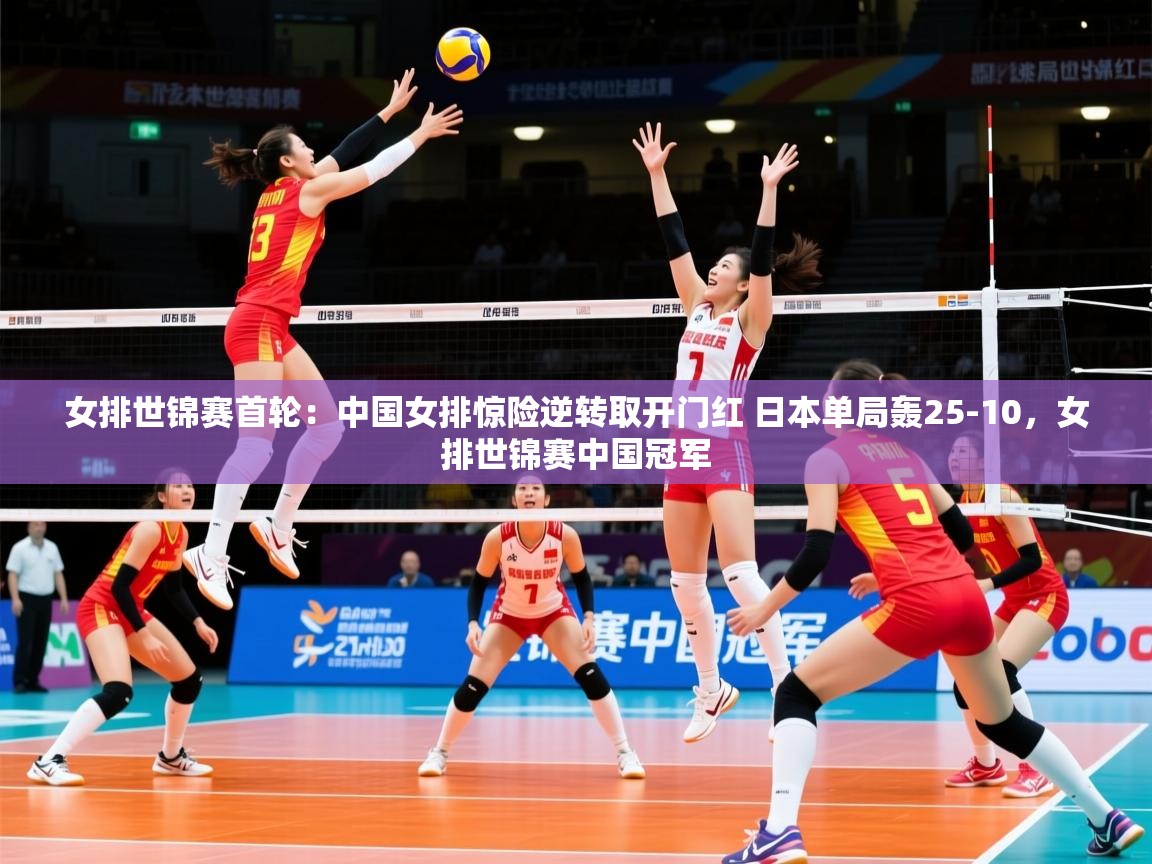 2025九游娱乐app赞助了不莱梅女排世锦赛首轮：中国女排惊险逆转取开门红 日本单局轰25-10，女排世锦赛中国冠军  第4张