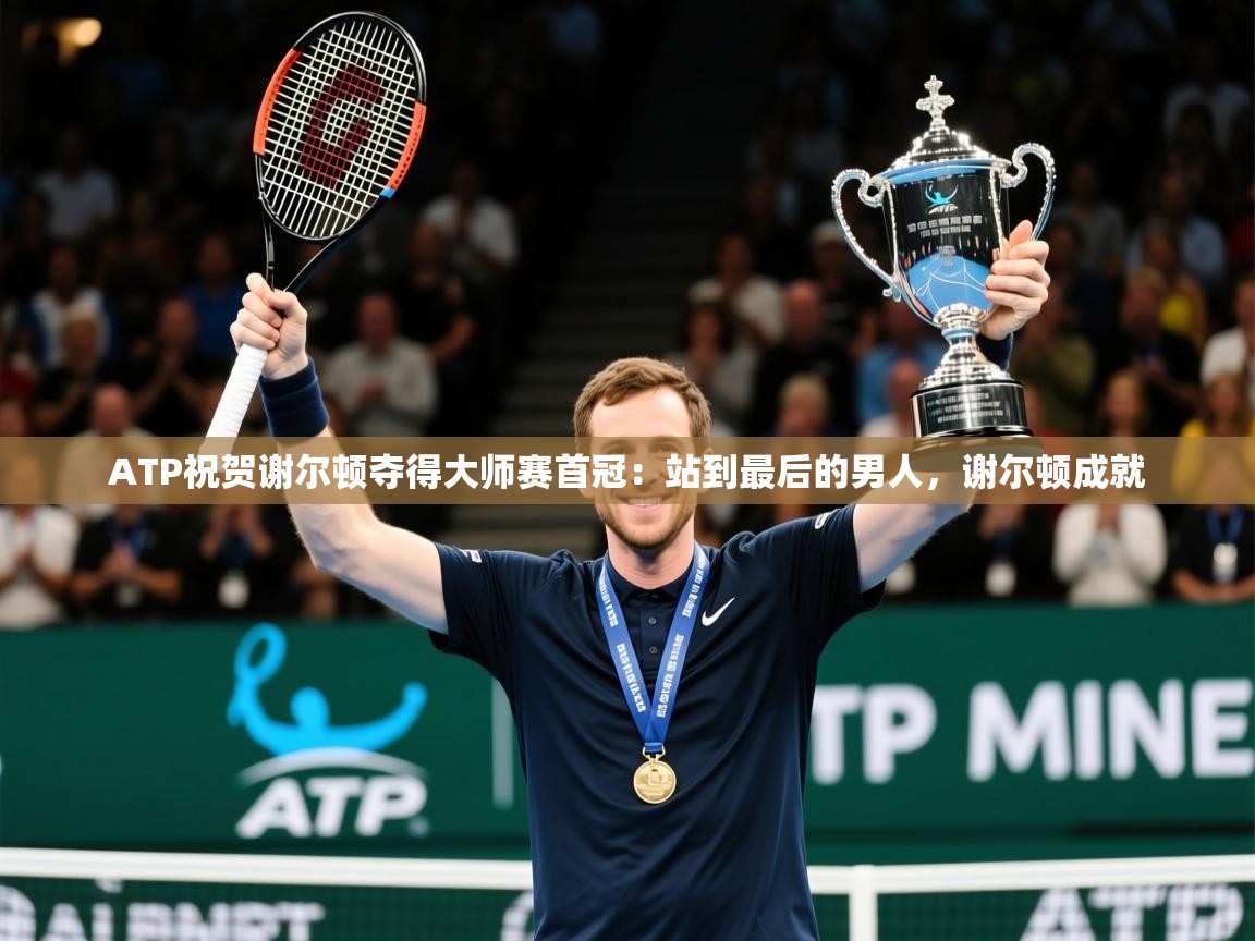 2025久游娱乐appATP祝贺谢尔顿夺得大师赛首冠：站到最后的男人，谢尔顿成就  第1张