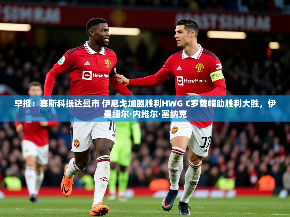 2025九游娱乐app赞助不莱梅早报:塞斯科抵达曼市 伊尼戈加盟胜利HWG C罗戴帽助胜利大胜,伊曼纽尔·内维尔·塞纳克 第2张
