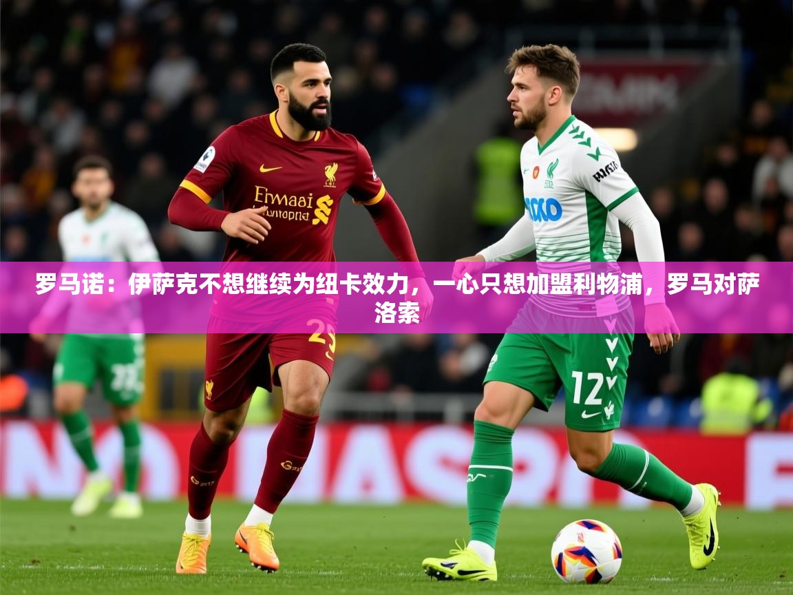2025九游娱乐网站赞助的不莱梅罗马诺:伊萨克不想继续为纽卡效力,一心只想加盟利物浦,罗马对萨洛索 第2张