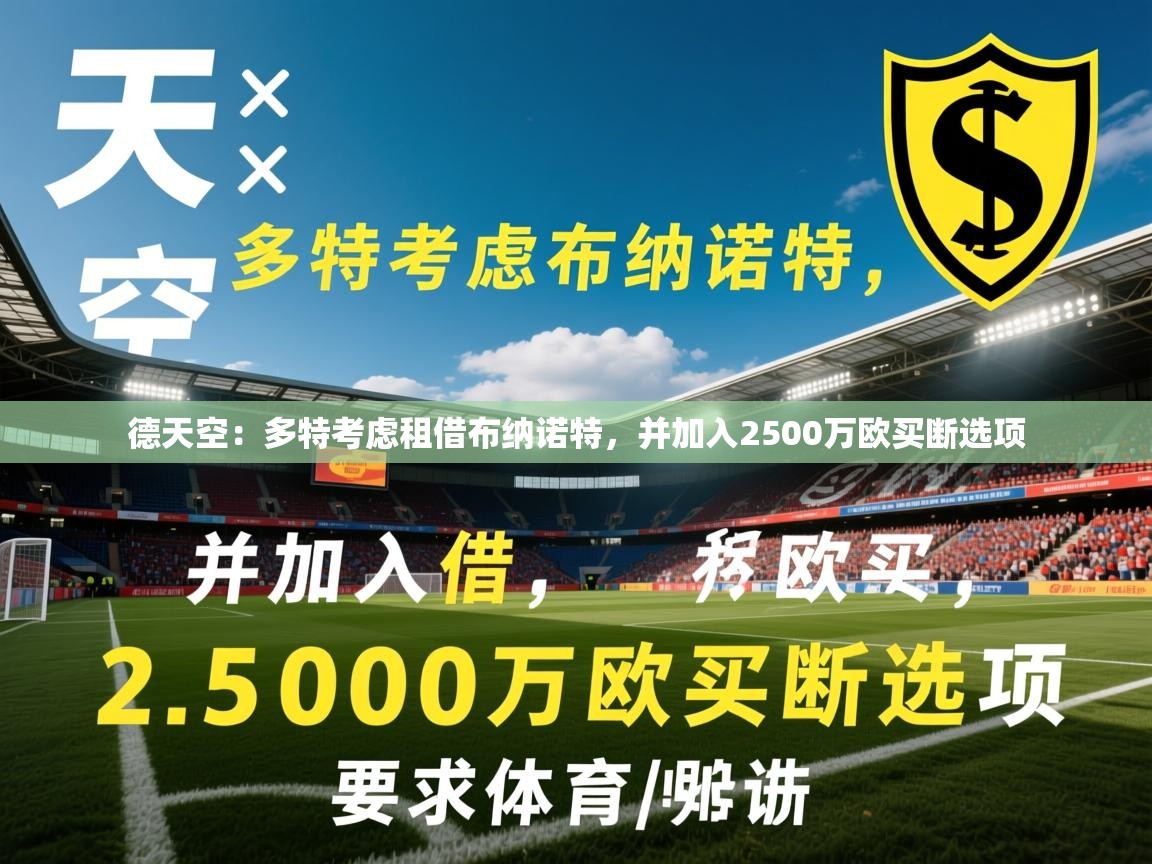 2025九游娱乐官网入口网页版官方德天空:多特考虑租借布纳诺特,并加入2500万欧买断选项 第1张