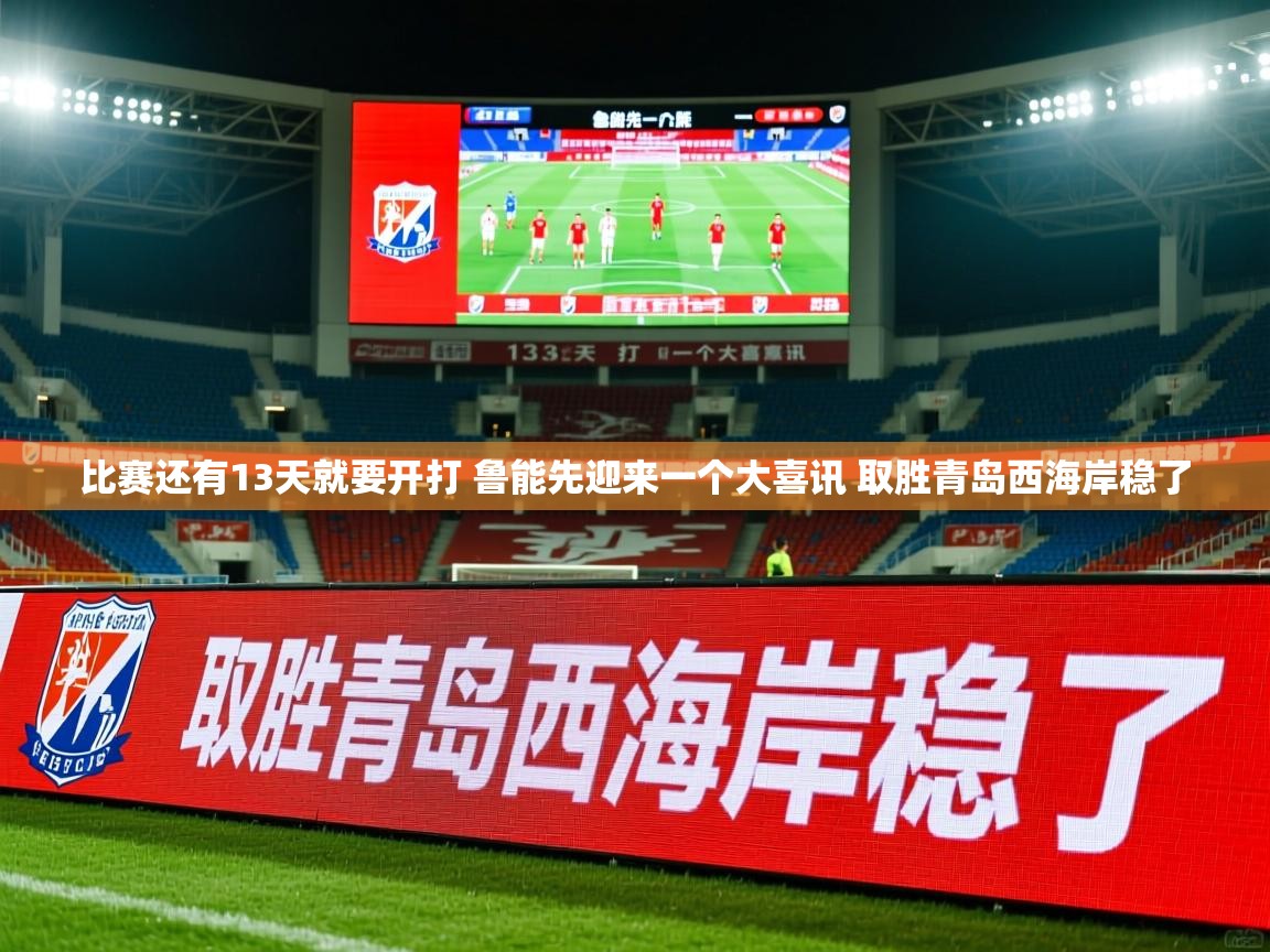 2025九游娱乐(中国)官方网站比赛还有13天就要开打 鲁能先迎来一个大喜讯 取胜青岛西海岸稳了 第4张