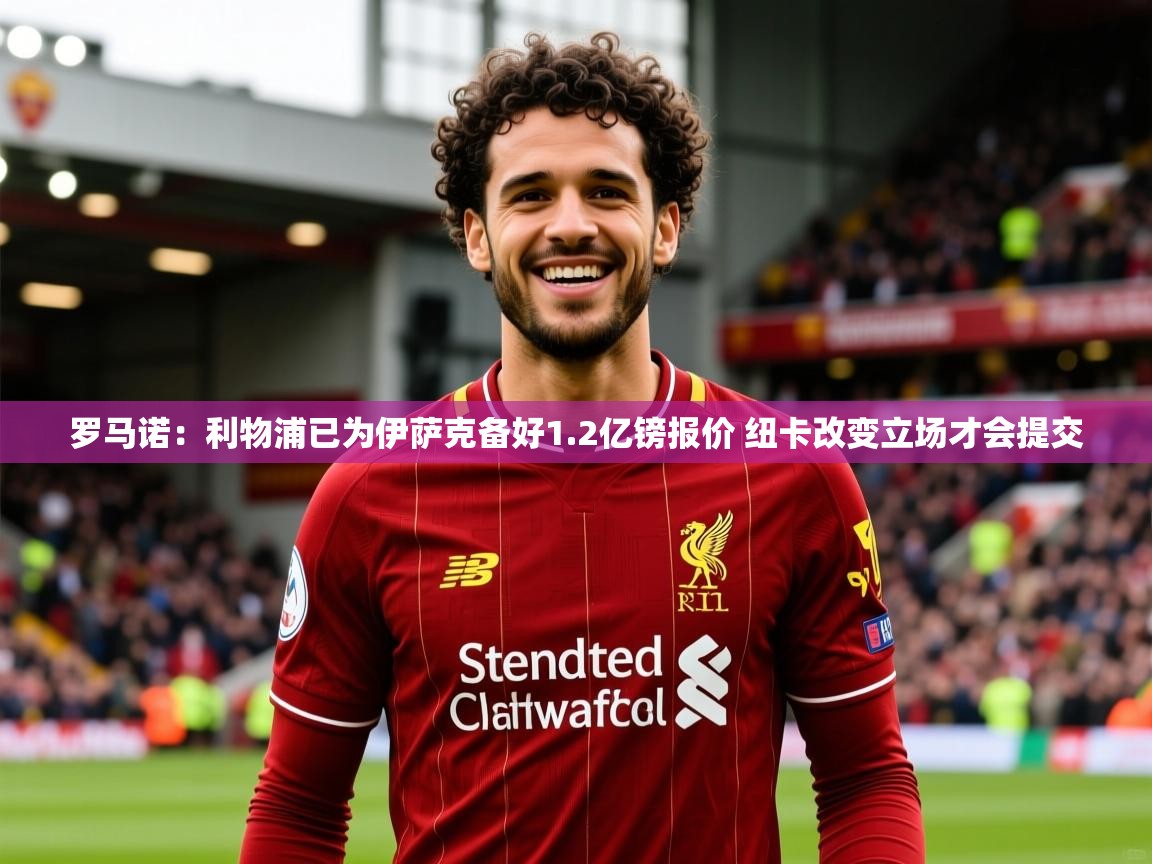 2025九游棋牌娱乐app罗马诺:利物浦已为伊萨克备好1.2亿镑报价 纽卡改变立场才会提交 第2张