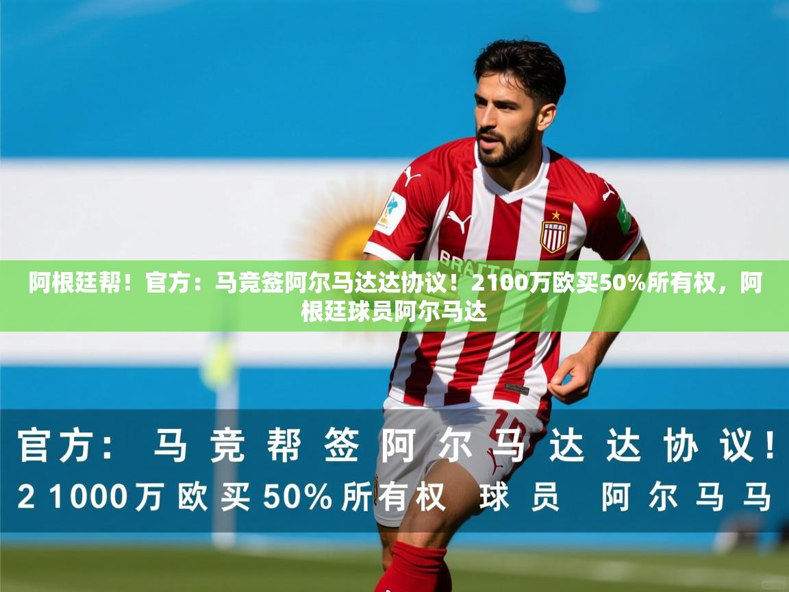 2025九游娱乐app体验棒阿根廷帮!官方:马竞签阿尔马达达协议!2100万欧买50%所有权,阿根廷球员阿尔马达 第2张