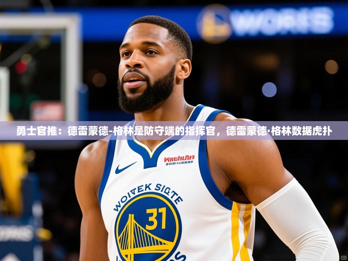 2025九游娱乐官方网站勇士官推：德雷蒙德-格林是防守端的指挥官，德雷蒙德·格林数据虎扑  第4张