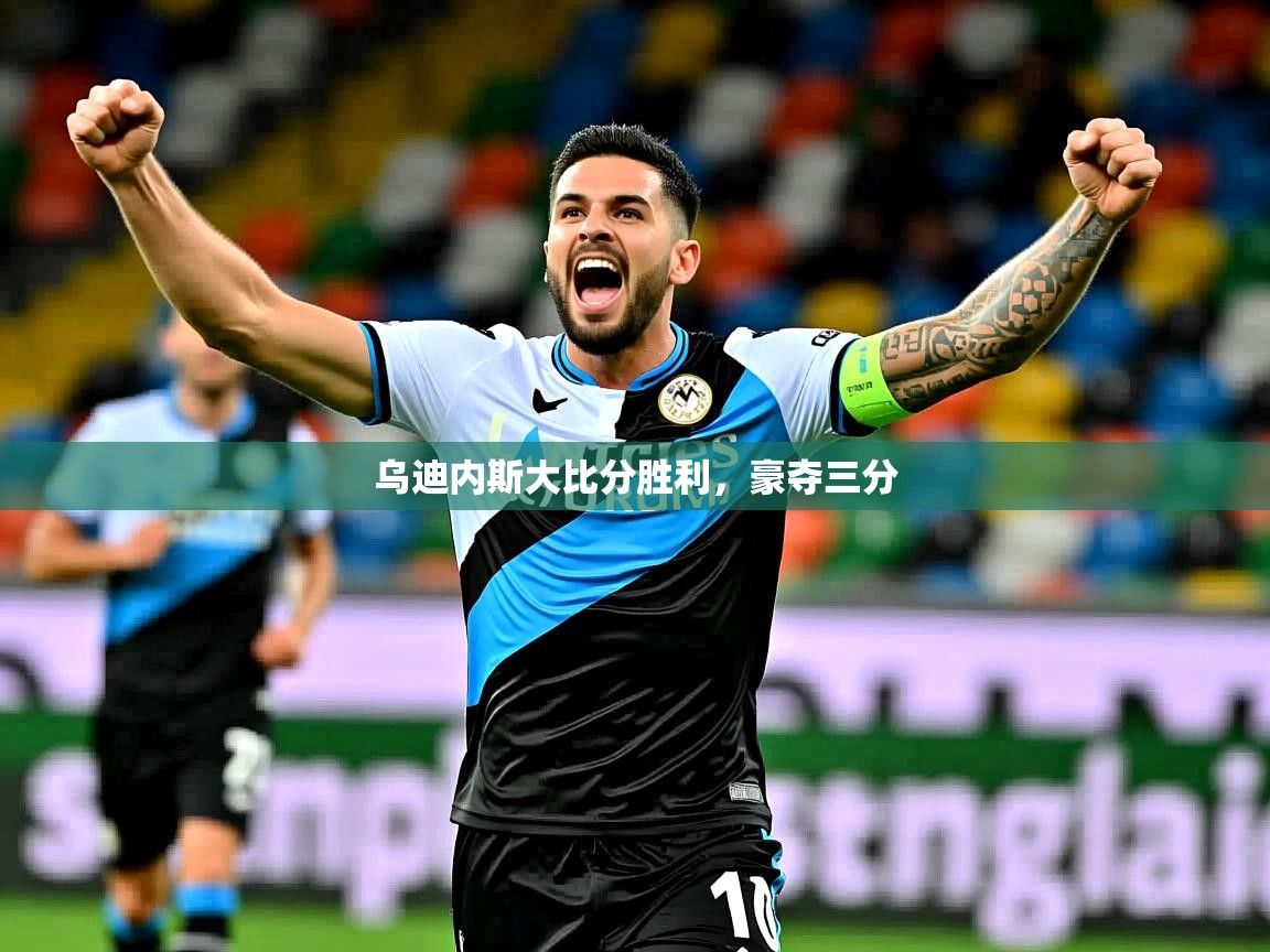 2026九游娱乐体育乌迪内斯大比分胜利，豪夺三分  第4张