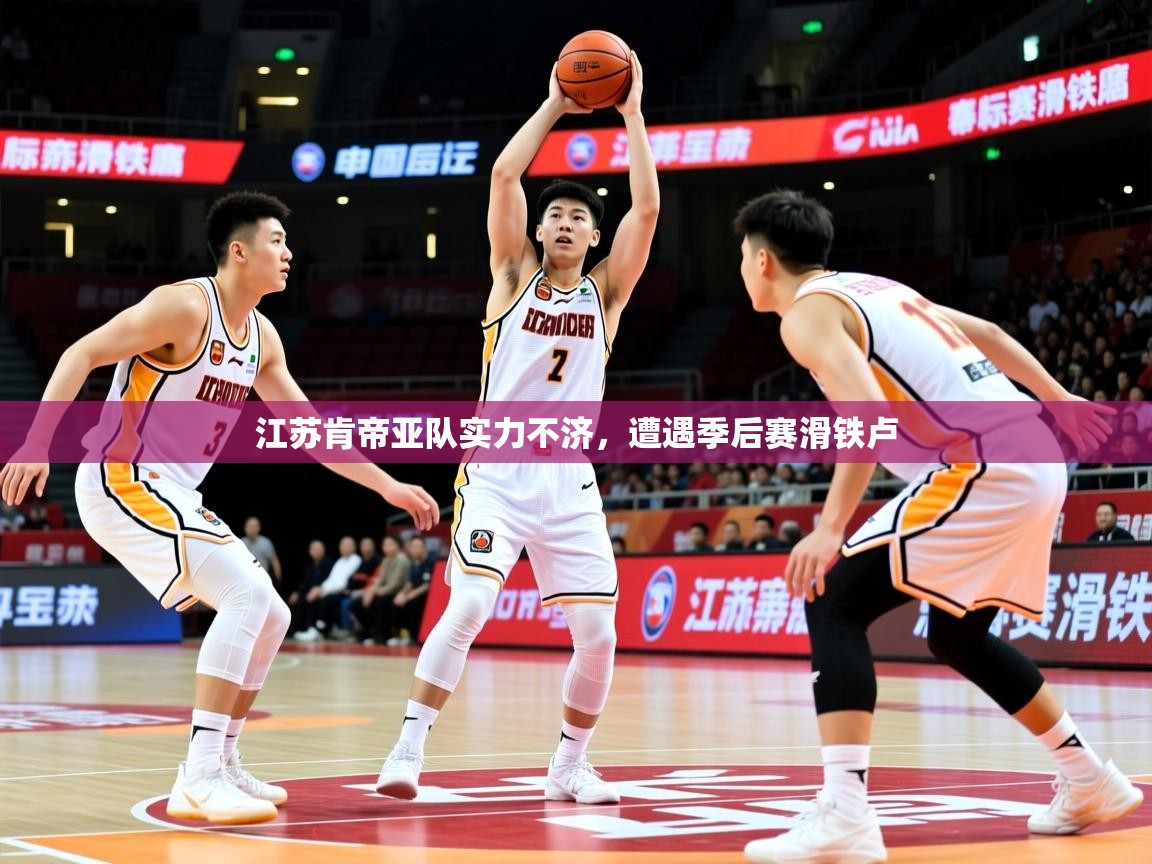 2026九游娱乐app赔率高江苏肯帝亚队实力不济，遭遇季后赛滑铁卢  第3张
