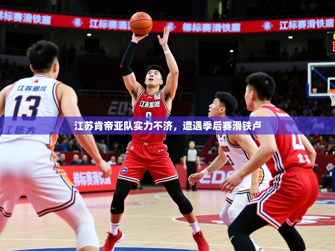 2026九游娱乐app赔率高江苏肯帝亚队实力不济，遭遇季后赛滑铁卢  第4张