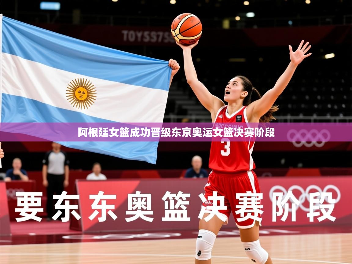 2026九游娱乐app下载阿根廷女篮成功晋级东京奥运女篮决赛阶段 第1张